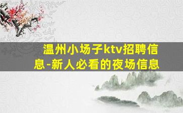 温州小场子ktv招聘信息-新人必看的夜场信息